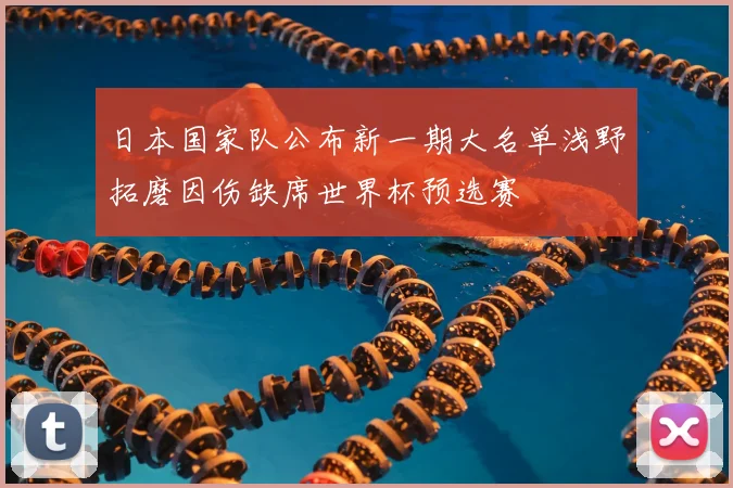 日本国家队公布新一期大名单浅野拓磨因伤缺席世界杯预选赛