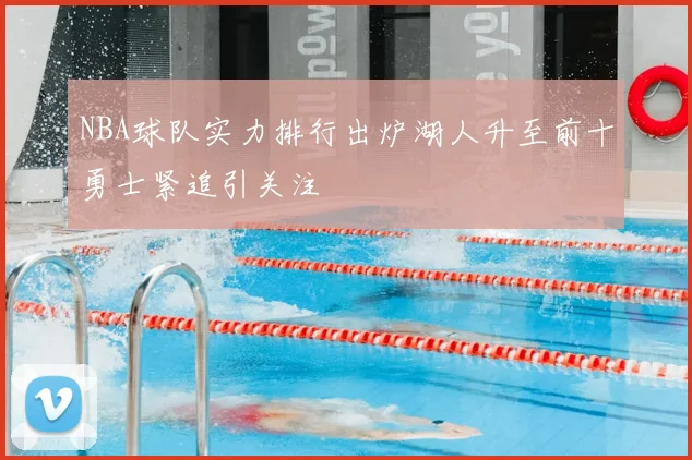 NBA球队实力排行出炉湖人升至前十勇士紧追引关注