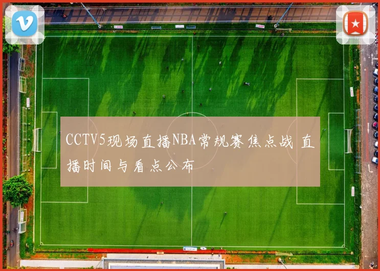 CCTV5现场直播NBA常规赛焦点战 直播时间与看点公布