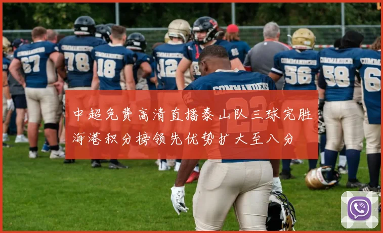 中超免费高清直播泰山队三球完胜海港积分榜领先优势扩大至八分