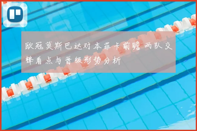 欧冠莫斯巴达对本菲卡前瞻 两队交锋看点与晋级形势分析