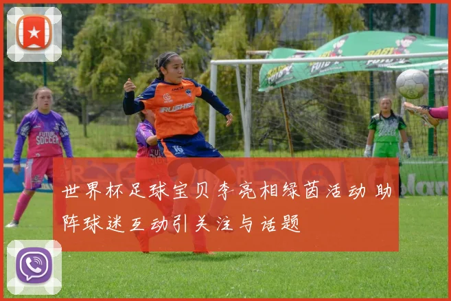 世界杯足球宝贝李亮相绿茵活动 助阵球迷互动引关注与话题