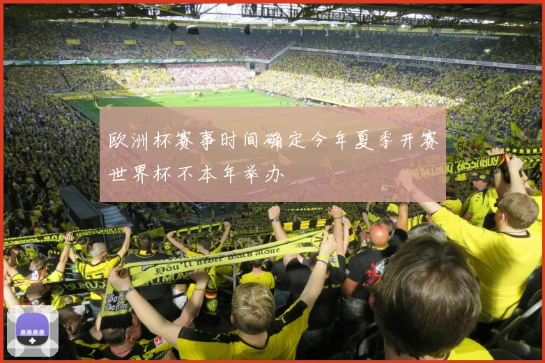 欧洲杯赛事时间确定今年夏季开赛世界杯不本年举办