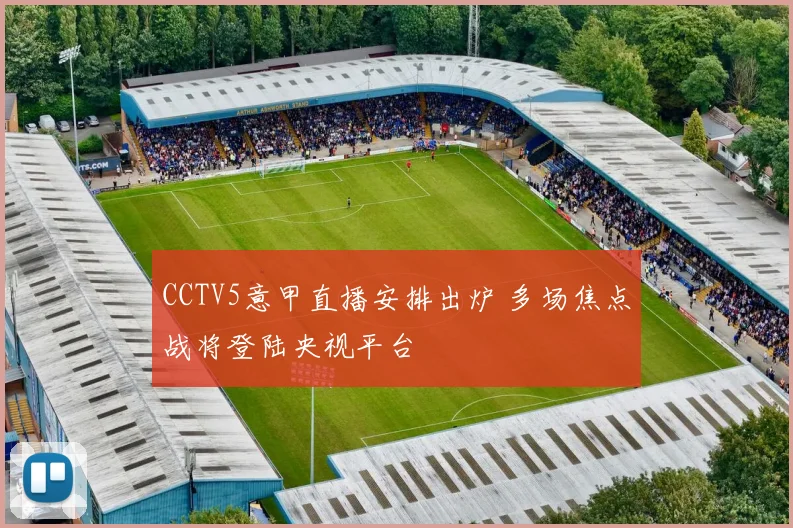 CCTV5意甲直播安排出炉 多场焦点战将登陆央视平台